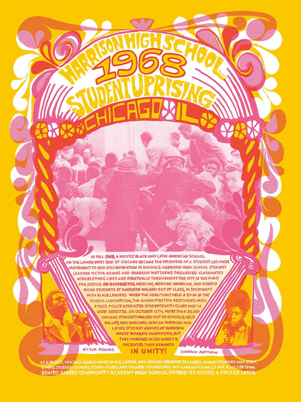 Image: Nicole Marroquin, Harrison High School Student Uprising, 1968, silkscreen on paper, 18x24”, 2017. Set on a yellow-orange background, a color print in red, pink and white ink contains text describing the student uprising, as well as an archival photograph of Chicago police intervening with students. Image courtesy of the artist.