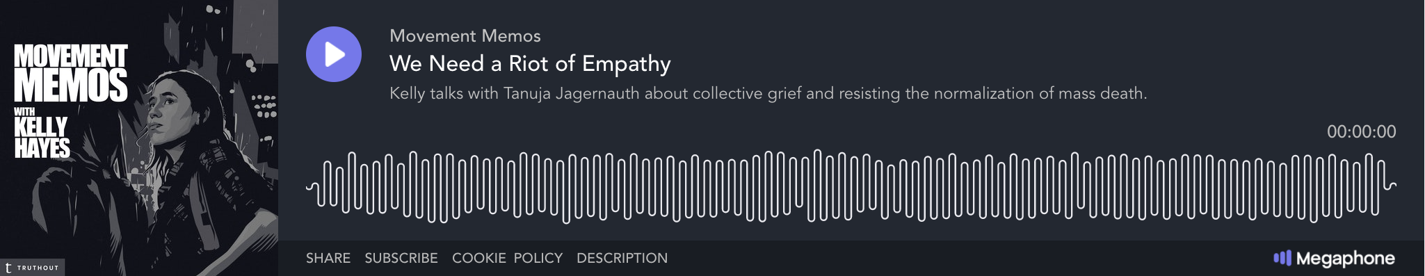 Image: A screenshot of a podcast player. The pictured episode of “Movement Memos with Kelly Hayes” is called “We Need a Riot of Empathy” (listen here: https://truthout.org/audio/we-need-a-riot-of-empathy). Its summary reads “Kelly talks with Tanuja Jagernauth about collective grief and resisting the normalization of mass death.” The image is mostly dark grey, with white and grey text, and a graphical image of Hayes on the left. Courtesy of Kelly Hayes.