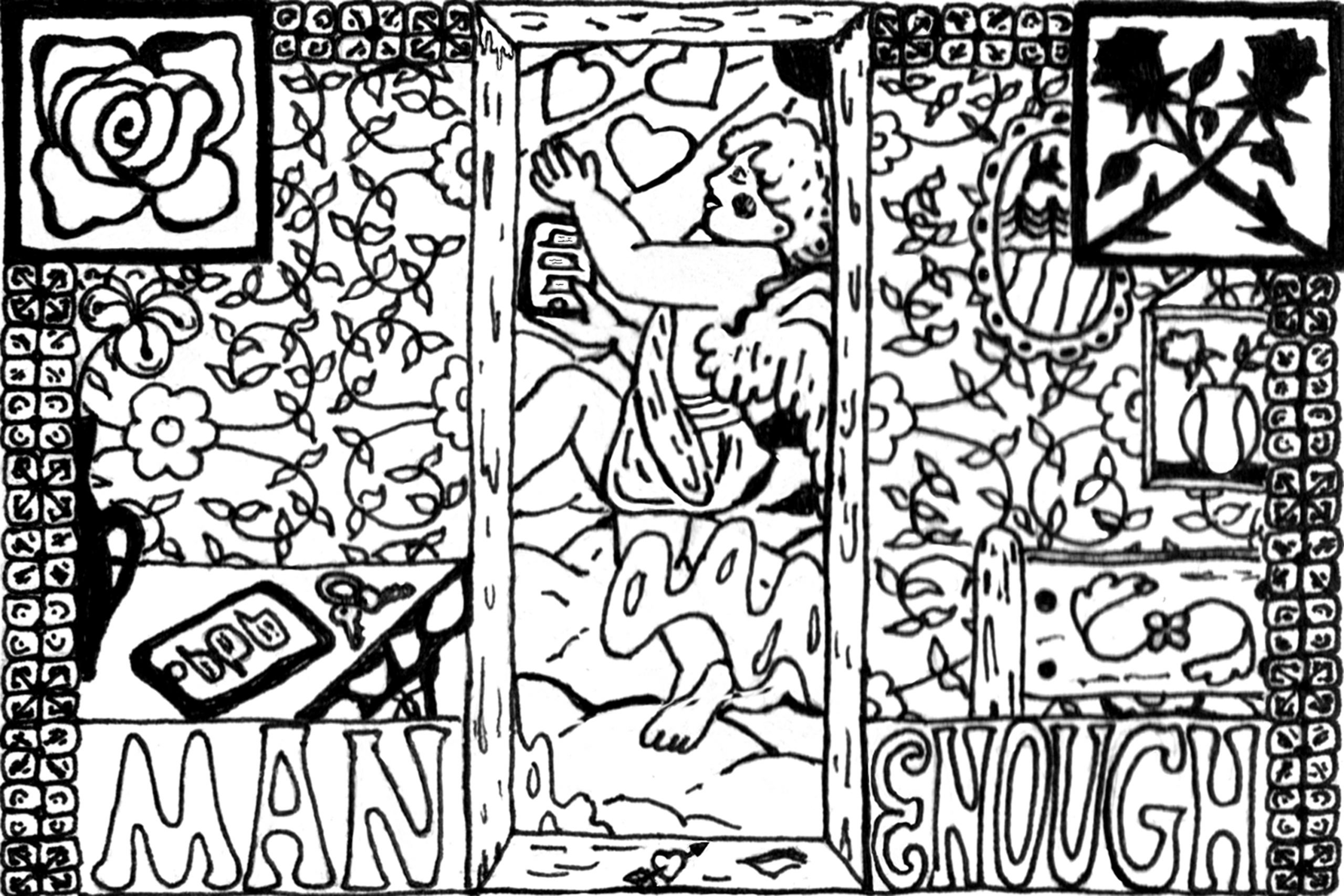 Image: A black and white illustration of vines that sprawl around a doorframe in the middle of the composition. In the top left corner is a rose and beneath it is a table top with a pair of keys, a phone, and a vase. In the top right corner is an 'X' made from two black roses. Beneath is a vase with flowers. In the bottom left and right corners are the words "MAN" "ENOUGH". Through the doorway is cupid on a phone. Image created by Jess Cadwell.