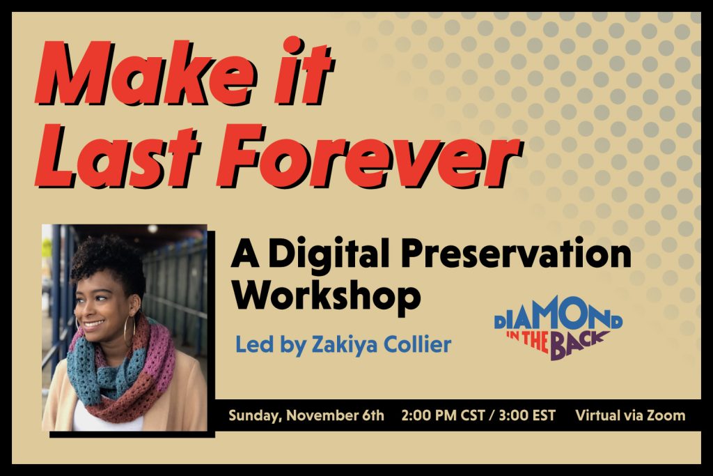 A graphic with the title "Make It Last Forever: A Digital Preservation Workshop.” The support text says "Led by Zakiya Collier, Sunday, November 6, 2:00 PM CST / 3:00 PM EST, Virtual via Zoom."