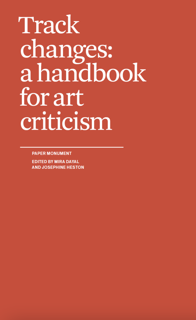 Image: The front cover of "Track changes: a handbook for art criticism." The cover is mostly bare, a dusty, darker orange tone. On the upper half, in a serif font is the title of the book; beneath that is a horizontal white line; and beneath that, in smaller sans-serif font, is the name of the publisher and the names of the editors. Image courtesy of the editors and Paper Monument. 
