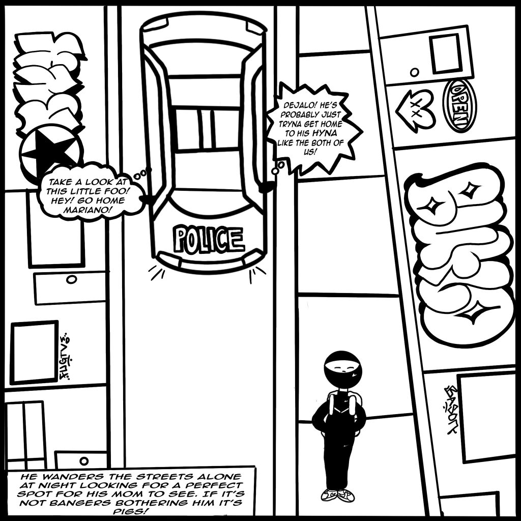 Image: A black and white comic page featuring a ski-mask wearing artist walking on the street while a police car drives by. The text reads: Take a look at this little foo! Hey! Go Home Mariano! Dejalo! He's probably just tryna get home to his hyna like the both of us! He wanders the streets alone at night looking for a perfect spot for his mom to see. If it's not bangers bothering him it's pigs! Illustration created by Buflo for Sesenta.