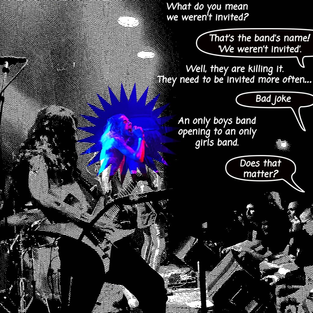 Image: A comic image using a photo of the band, "We weren't invited" and with the following text bubbles, "What do you mean we weren;t invited? That's the band's name! 'We weren't invited.' Well, they are killing it. They need to be invited more often...Bad Joke An only boys band opening to an only girls band. Does that matter?" The lead singer is highlighted with a blue hue within a star.