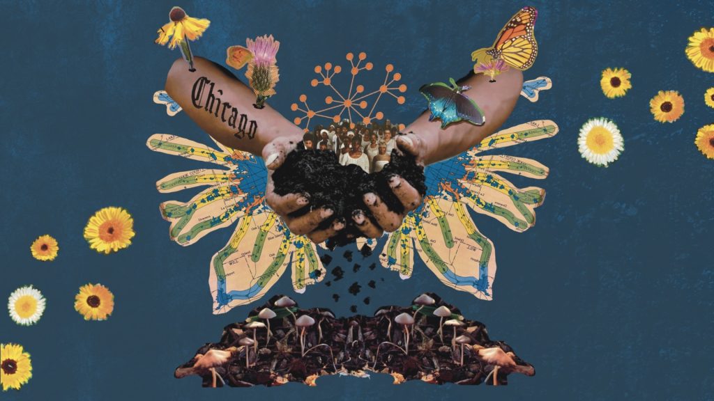 Image: A digital collage featuring light-brown arms emerging from the sky, cupping soil in their hands. The soil drips down to a bed of mushrooms. Butterflies and flowers rest on their forearms. Nestled within the soil is a photo of a group of Black women wearing all white. Above their heads is a molecular-looking drawing. Tendrils crafted from the map of Chicago cradles the hands. Digital collage created by darien hunter golston.