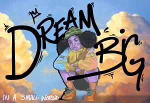 Image: An illustration of a person crouching and posing amongst orange and golden clouds in a blue sky. "DREAM BIG" reads in large black letters around the figure. On the bottom left, words read: "IN A SMALL WORLD". Illustration by Kalief Dinkins