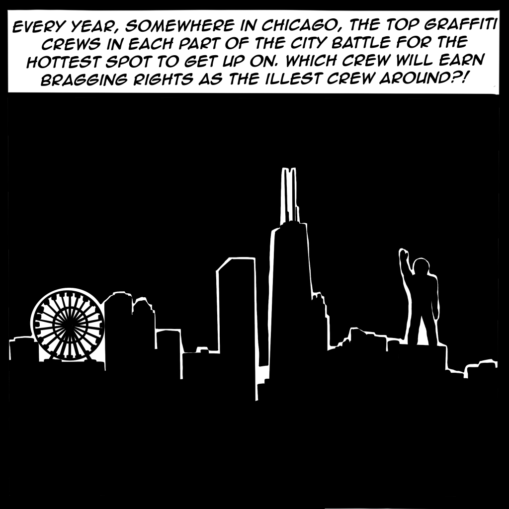 Image: A black image shows a white outline of the Chicago skyline and a person reaching above their head. The text is written above, "Every year, somewhere in Chicago, the top graffiti crews in each part of the city battle for the hottest spot to get up on. Which crew will earn bragging rights as the illest crew around?!"