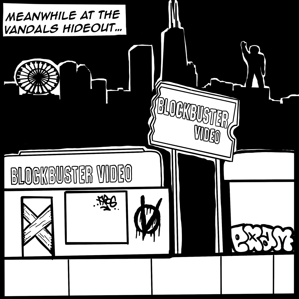 Image: A black and white illustration depicts the Chicago skyline and features a Blockbuster Video that has been vandalized. The words, "Meanwhile at the Vandals hideout..." is written over the top left side.