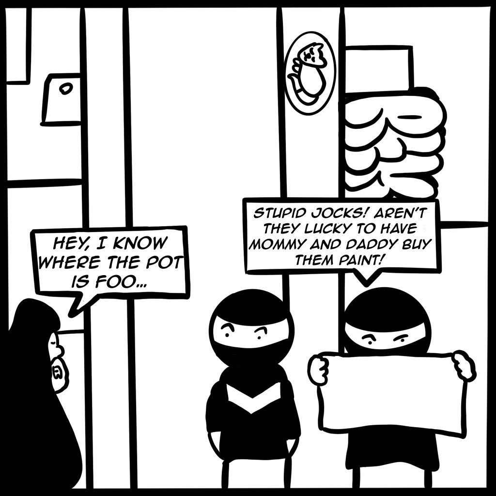 Image: A black and white digital illustration of a comic page showing the two vandals on the street as one analyzes the map in his hands and says, "Stupid Jocks! Aren't they lucky to have mommy and daddy buy them paint!" A familiar figure in black is shown across the street greeting the vandals, "Hey, I know where the pot is foo..." and a small cat sleeps in the front of a tagged up house.