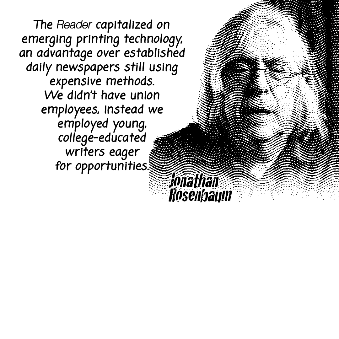 GIF: A black and white comic gif with a photo of Ben Joravsky & Jonathan Rosenbaum coming in and out of the frame. The following text is written in a black handwritten font style also coming in and out of the frame: "The Reader capitalized on emerging printing technology, an advantage over established daily newspapers still using expensive methods. We didn’t have union employees, instead we employed young, college-educated writers eager for opportunities. The paper attracted talent, including some daily newspaper reporters who wrote under pseudonyms to avoid professional repercussions. The Reader became a haven for artists and writers, fostering a unique and supportive environment." Created by Carlos Matallana.