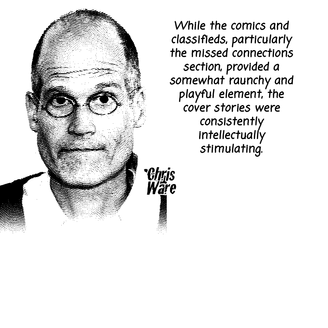GIF: A black and white comic gif with a photo of Dan Savage & Chris Ware coming in and out of the frame. The following text is written in a black handwritten font style also coming in and out of the frame: "While the comics and classifieds, particularly the missed connections section, provided a somewhat raunchy and playful element, the cover stories were consistently intellectually stimulating. A free publication one could proudly display on the coffee table, unlike its less reputable counterparts." Created by Carlos Matallana.