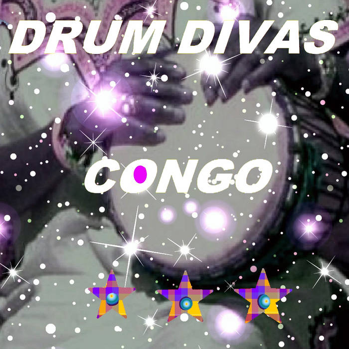 Image: Drum Divas, "Congo" album poster which features the name and title of the album over stars of various shapes and sizes over an image of congo drum being held on someone's lap. Image by Yaoundé Olu.