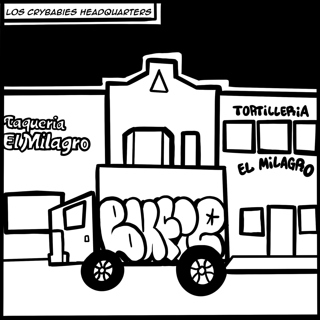 Image: A black and white comic page that takes place on La Villita's 26th street. Digital Illustration depicts "Los Crybabies Headquarters" at Taqueria y Tortilleria El Milagro. A moving truck is parked outside with Bufie spray painted in graffiti letters on it's side.