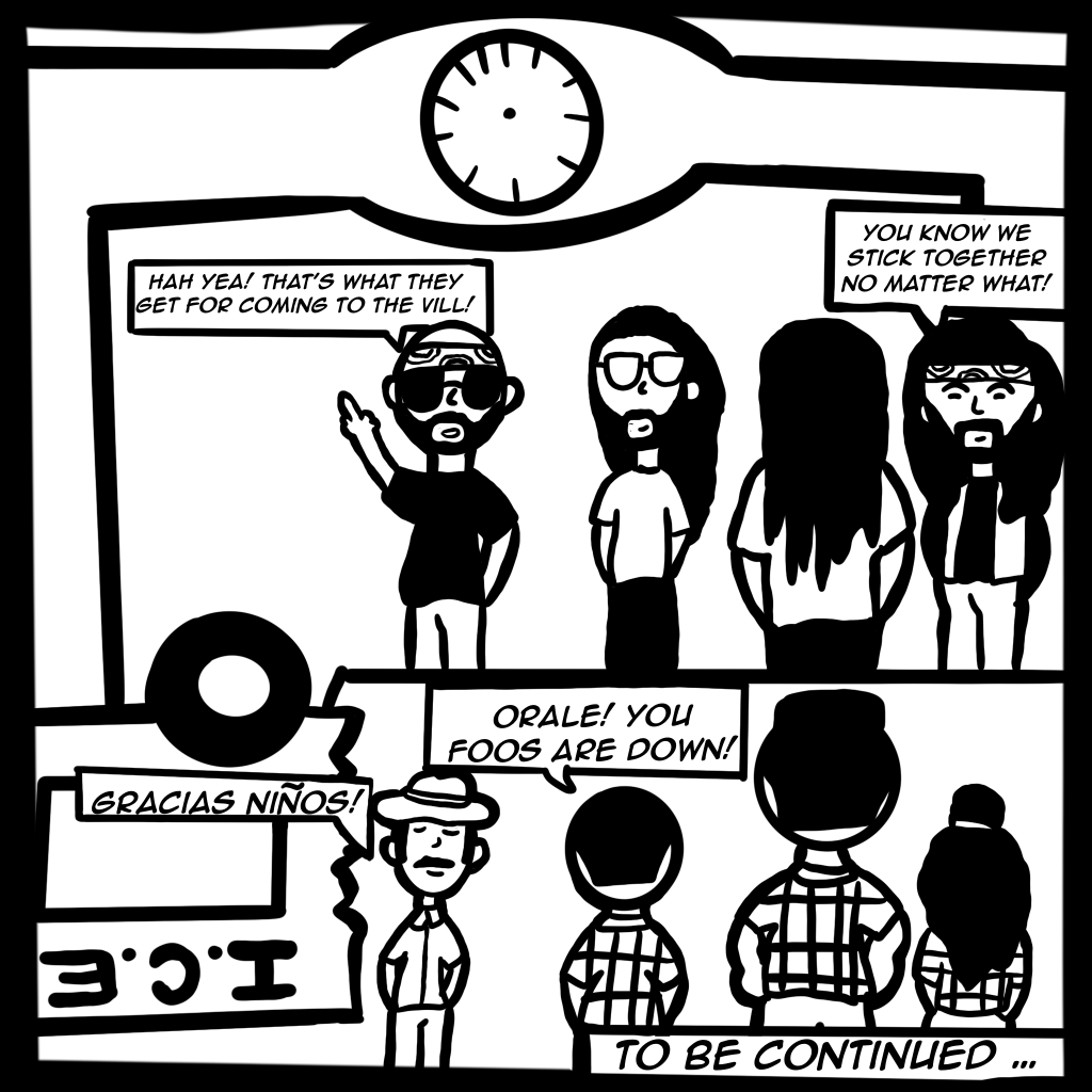 Image: A black and white comic page of band members, Don Jose, and three "Los Crybabies" Digital Illustration shows everyone conversing next to an upside down ICE car and a liberated Don Jose, "Hah yea! That's what they get for coming to the Vill!" "Gracias Niños!" "You know we stick together no matter what!" "Orale! You foos are down!" The scene takes place under La Villita's 26th street arch. To be continued is written in the bottom right of the page.