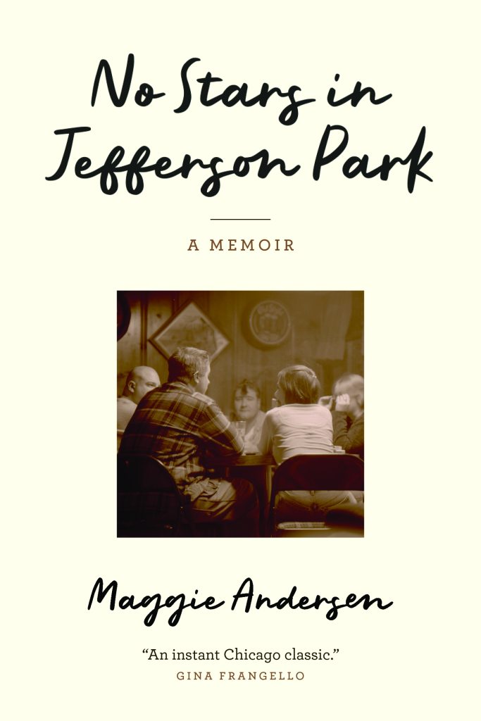 Cover image of"No Starts in Jefferson Park: A Memoir. " by Maggie Andersen. A yellow hued book cover with a squer sepia toned image of five people sitting casually around the table. In the foreground of the image are two sitters, and older man and a younger woman, who have their backs to the viewer. They face three other sitters in the background. A the bottom of the image Gina Frangellos testimonial reads "An instant Chicago classic"