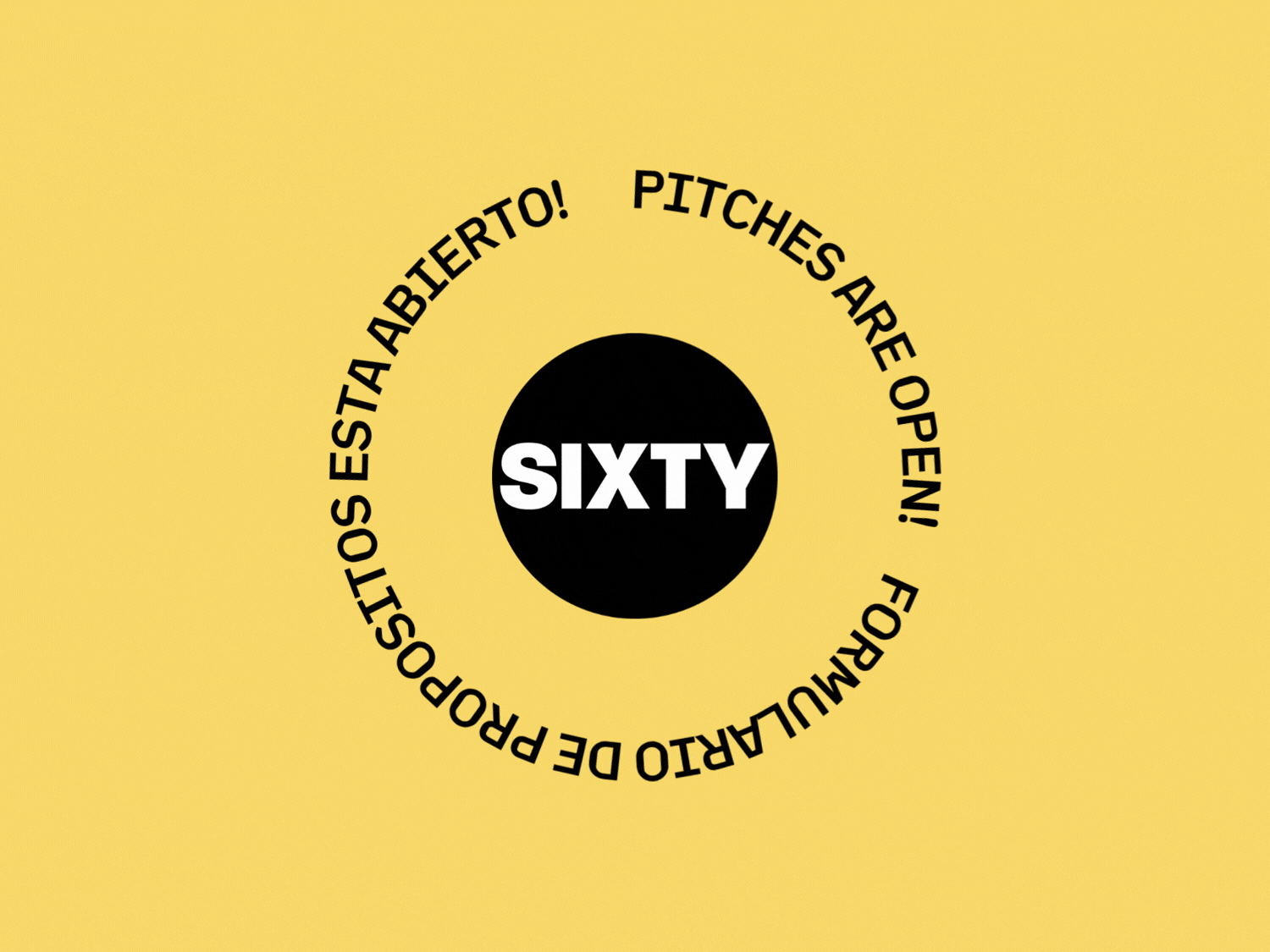Image: a short animation of the words "Pitches are open! Formulario de propositos esta abierto!" in black text spin slowly around Sixty's circular black and white logo on a solid yellow background.