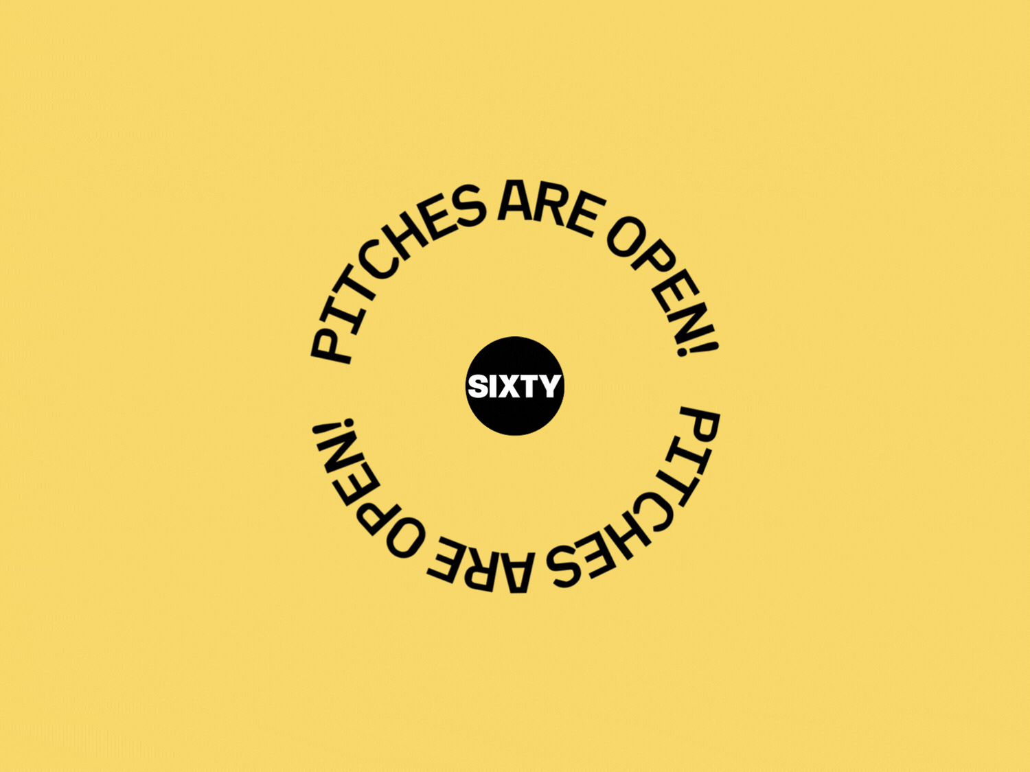 Image: The words "pitches are open!" in black text spin slowly around Sixty's circular black and white logo on a solid yellow background.
